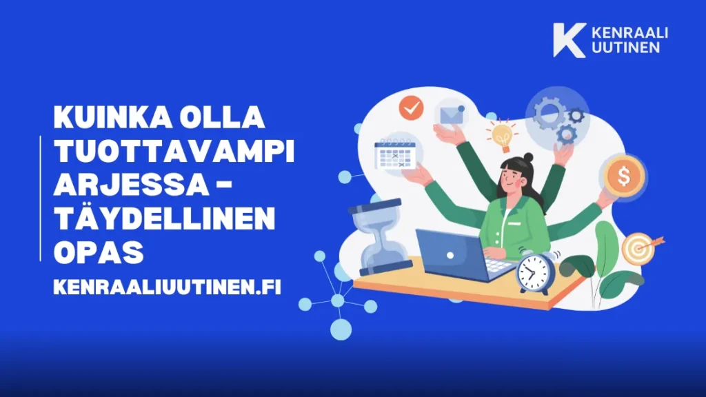 Kuinka olla tuottavampi arjessa – Päivitetty 2025 | Kenraaliuutinen.fi Kuinka olla tuottavampi arjessa