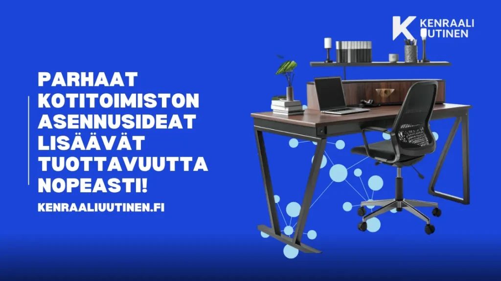 Parhaat kotitoimiston asennusideat lisäävät tuottavuutta nopeasti!