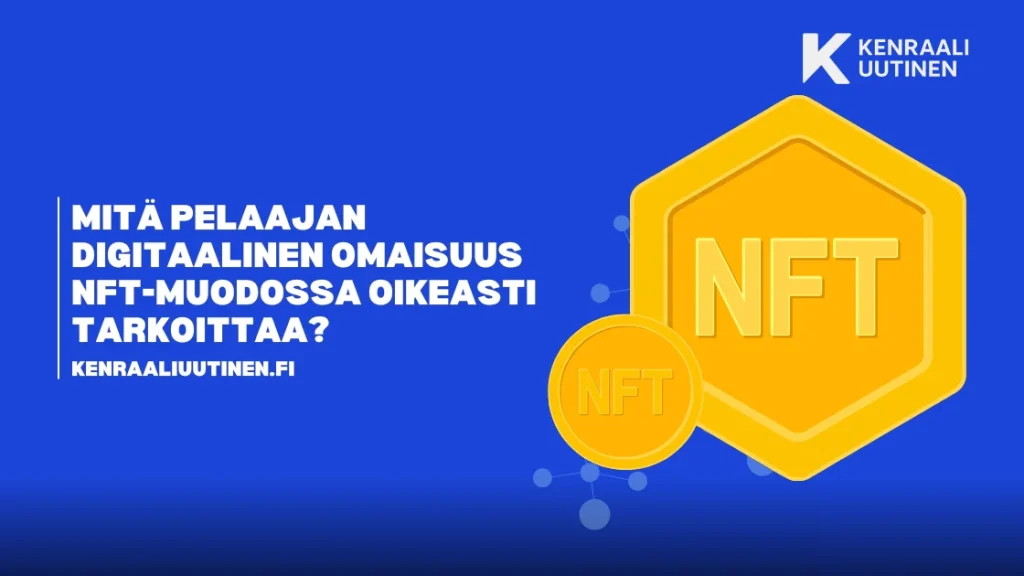 Mitä Pelaajan Digitaalinen Omaisuus NFT-Muodossa Oikeasti Tarkoittaa? digitaalinen omaisuus NFT