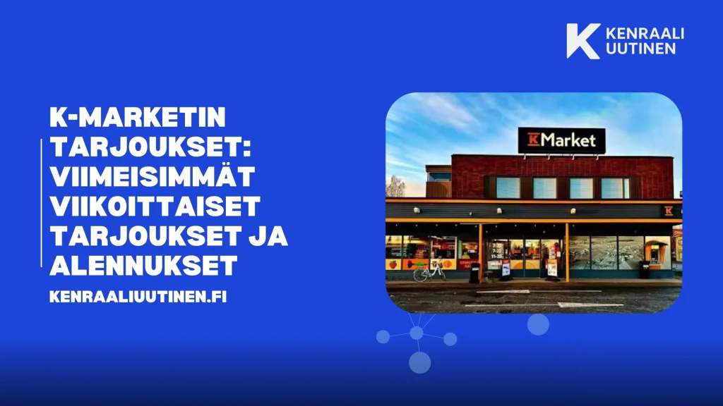 K-Market tarjoukset: Viimeisimmät viikkotarjoukset ja alennukset K-Market tarjoukset: