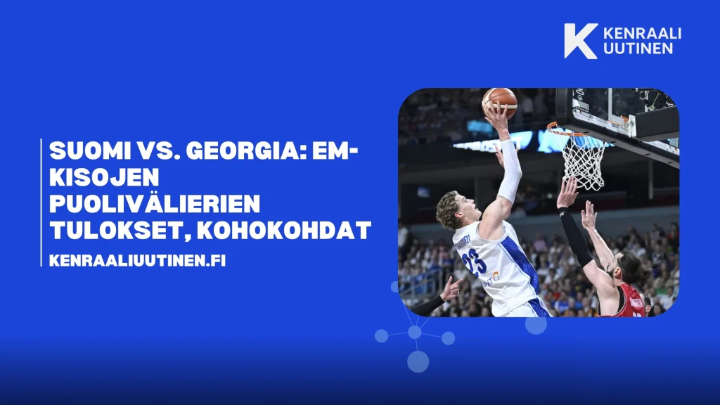 Suomi vs. Georgia: EuroBasketin puolivälierän tulos ja ratkaisuhetket. Suomi vs. Georgia