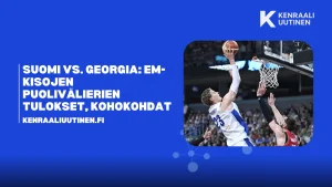 Suomi vs. Georgia: EuroBasketin puolivälierän tulos ja ratkaisuhetket. Suomi vs. Georgia
